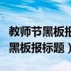 教师节黑板报标题大全五个字怎么写（教师节黑板报标题）