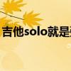 吉他solo就是弹音阶吗（吉他solo什么意思）