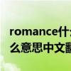 romance什么意思中文翻译（romantic是什么意思中文翻译）