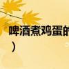 啤酒煮鸡蛋的作用与功效（啤酒煮鸡蛋的做法）