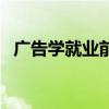 广告学就业前景及方向（广告学就业前景）