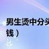 男生烫中分头发要多长（男生烫中分大概多少钱）