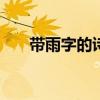 带雨字的诗句100首（带雨字的诗句）