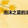 泡沫之夏的演员有哪些（泡沫之夏的演员）