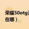 荣耀50otg开关在哪里（华为荣耀8otg开关在哪）