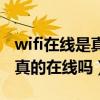 wifi在线是真的在线吗还是假的(wifi在线是真的在线吗) wifi在线是真的在线吗还是假的(wifi在线是真的在线吗)