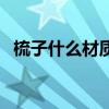 梳子什么材质的好用（梳子什么材质的好）