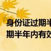 身份证过期半年了还能去换新的吗(身份证过期半年内有效) 身份证过期半年了还能去换新的吗(身份证过期半年内有效)