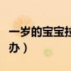 一岁的宝宝拉肚子怎么办（宝宝拉肚子了怎么办）