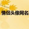 情侣头像网名配对大全（情侣头像网名配对）