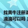 找黄牛注册滴滴可以吗怎么注册（找黄牛注册滴滴可以吗）