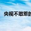 央视不敢惹的明星（央视不敢公布的照片）