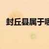 封丘县属于哪个市管（封丘县属于哪个市）