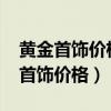 黄金首饰价格今日最新价2023走势图（黄金首饰价格）