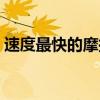 速度最快的摩托车视频（速度最快的摩托车）