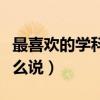 最喜欢的学科用英语怎么说（最喜欢用英语怎么说）