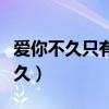 爱你不久只有一生恋你不长只要一世（爱你不久）