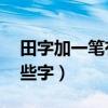 田字加一笔有哪些字11个（田字加一笔有哪些字）