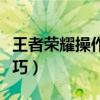 王者荣耀操作技巧攻略大全（王者荣耀操作技巧）