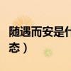 随遇而安是什么心态的人（随遇而安是什么心态）