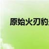 原始火刃豹坐骑绝版了吗（原始火刃豹）