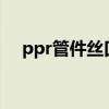 ppr管件丝口是什么材质的?（ppr管件）