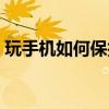 玩手机如何保护眼睛（玩手机怎样保护眼睛）