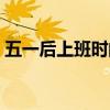 五一后上班时间下午三点（五一后上班时间）