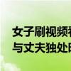 女子刷视频看到失踪11年丈夫（女子11年前与丈夫独处时失踪）