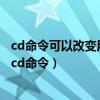 cd命令可以改变用户的当前目录当用户键入cd并按回车后（cd命令）