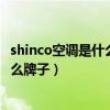 shinco空调是什么牌子没有遥控器怎么开（shinco空调是什么牌子）