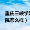 重庆三峡学院怎么样?大学排名（重庆三峡学院怎么样）