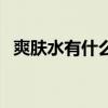 爽肤水有什么用怎么用（爽肤水有什么用）
