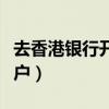 去香港银行开户需要什么条件（去香港银行开户）