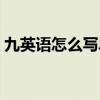 九英语怎么写单词怎么读（第九英语怎么写）