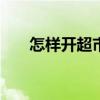 怎样开超市年赚100万（怎样开超市）