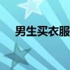 男生买衣服的平台（男生买衣服的app）