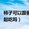 柿子可以跟葡萄一起吃吗（柿子可以和葡萄一起吃吗）