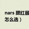 nars 腮红最值得入手的色号（nars腮红颜色怎么选）