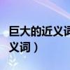 巨大的近义词和反义词是什么词语（巨大的近义词）