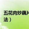 五花肉炒藕片的做法视频（五花肉炒藕片的做法）