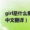 girl是什么意思中文翻译成为(girl什么意思中文翻译) girl是什么意思中文翻译成为(girl什么意思中文翻译)