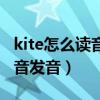 kite怎么读音发音英语怎么读啊（kite怎么读音发音）