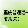 重庆普通话一年可以考几次（普通话一年可以考几次）