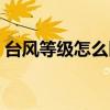 台风等级怎么区分级别（台风等级怎么区分）