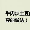 牛肉炒土豆的做法 最正宗的做法（牛肉炒土豆的做法）