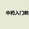 中药入门教学视频（中药知识自学入门）
