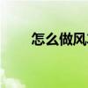 怎么做风车的步骤（做风车的步骤）