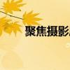 聚焦摄影属于什么档次（聚焦摄影）