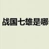 战国七雄是哪七国排名(战国七雄是哪七国) 战国七雄是哪七国排名(战国七雄是哪七国)